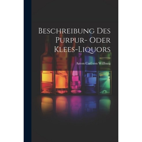 (영문도서) Beschreibung Des Purpur- Oder Klees-liquors Paperback, Legare Street Press, English, 9781021207630