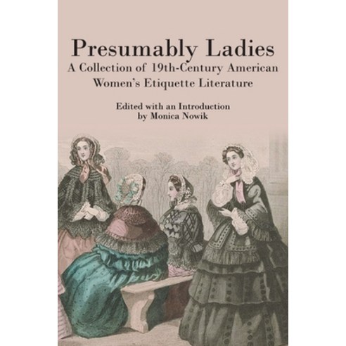 (영문도서) Presumably Ladies: A Collection of 19th-Century American Women''s Etiquette Literature Paperback, Whitlock Publishing, English, 9781943115525