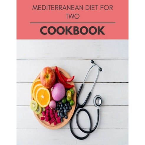 Mediterranean Diet For Two Cookbook: Easy and Delicious for Weight Loss Fast Healthy Living Reset ... Paperback, Independently Published