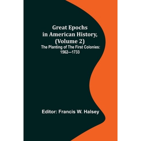 (영문도서) Great Epochs in American History (Volume 2); The Planting of the First Colonies: 1562-1733 Paperback, Alpha Edition, English, 9789356230583