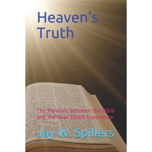Heaven''s Truth: The Parallels Between the Bible and the Near-Death Experience Paperback, Independently Published