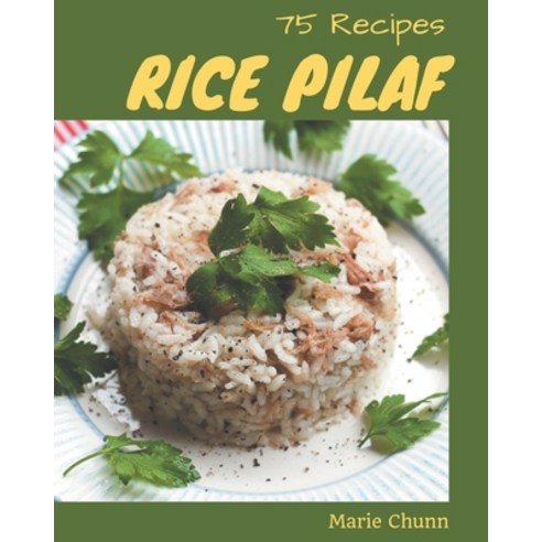 75 Rice Pilaf Recipes: Rice Pilaf Cookbook - Your Best Friend Forever Paperback, Independently Published, English, 9798570832121