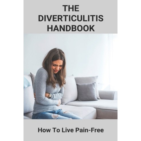 The Diverticulitis Handbook: How To Live Pain-Free: Diverticulitis Vs Diverticulosis Paperback, Independently Published, English, 9798730466531