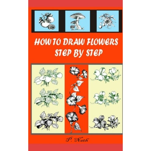 How to Draw Flowers Step by Step: Flowers Fruits Trees Etc. Paperback, Independently Published, English, 9798571073622