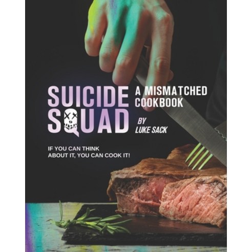 Suicide Squad: A Mismatched Cookbook: If You Can Think About It You Can Cook It! Paperback, Independently Published, English, 9798742473770