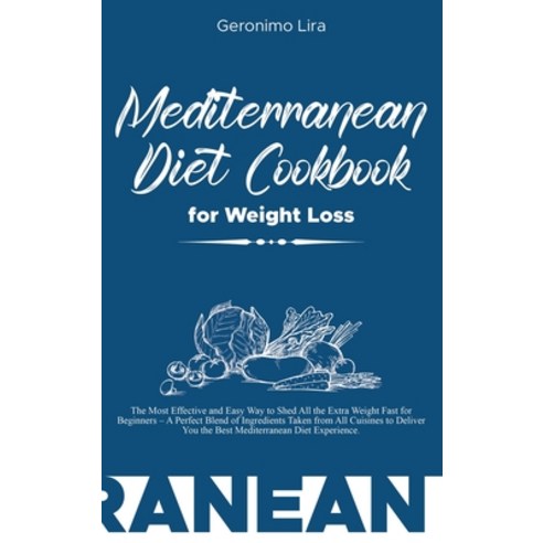 (영문도서) Mediterranean Diet Cookbook for Weight Loss: The Most Effective and Easy Way to Shed All the ... Hardcover, Geronimo Lira, English, 9781802002126