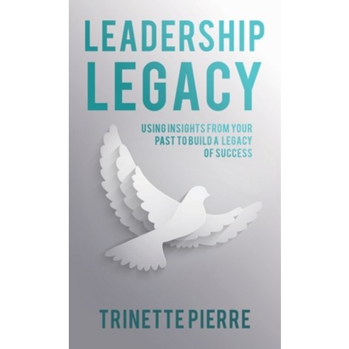 (영문도서) Leadership Legacy: Using Insights from Your Past to Build a Legacy of Success Hardcover, WestBow Press