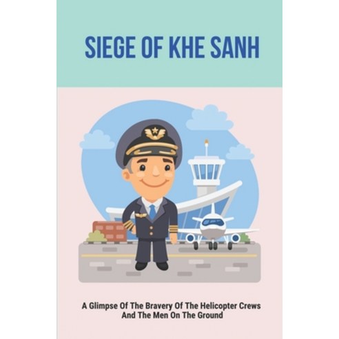 (영문도서) Siege Of Khe Sanh: A Glimpse Of The Bravery Of The Helicopter Crews And The Men On The Ground... Paperback, Independently Published, English, 9798511293141