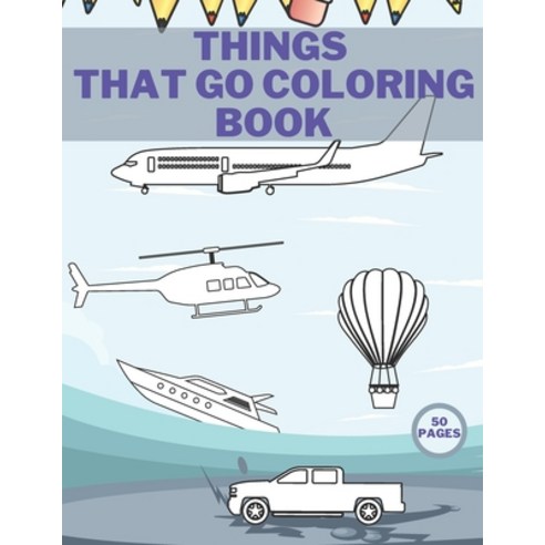 Things That Go Coloring Book: Perfect Gift for Kids with Soft Cover Trains Cranes Cars Trucks Planes Paperback, Independently Published, English, 9798570347359