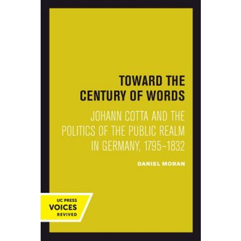 Toward the Century of Words: Johann Cotta and the Politics of the Public Realm in Germany 1795-1832 Paperback, University of California Press, English, 9780520302129