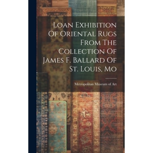 (영문도서) Loan Exhibition Of Oriental Rugs From The Collection Of James F. Ballard Of St. Louis Mo Hardcover, Legare Street Press, English, 9781019394533