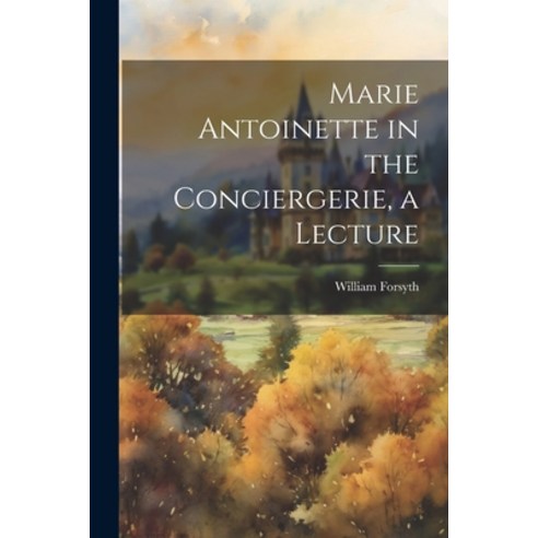 (영문도서) Marie Antoinette in the Conciergerie a Lecture Paperback, Legare Street Press, English, 9781021692269