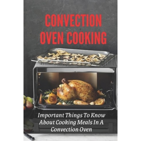 (영문도서) Convection Oven Cooking: Important Things To Know About Cooking Meals In A Convection Oven: H... Paperback, Independently Published, English, 9798521489299