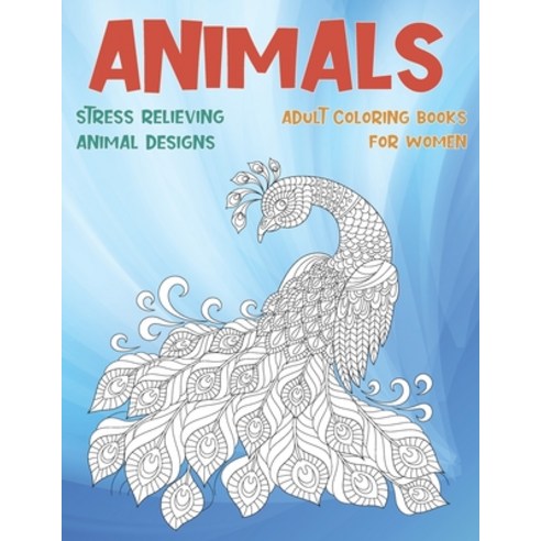 Adult Coloring Books for Women - Animals - Stress Relieving Animal Designs Paperback, Independently Published