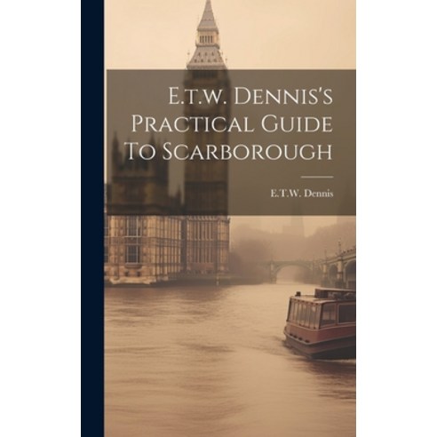 (영문도서) E.t.w. Dennis''s Practical Guide To Scarborough Hardcover, Legare Street Press, English, 9781019520543