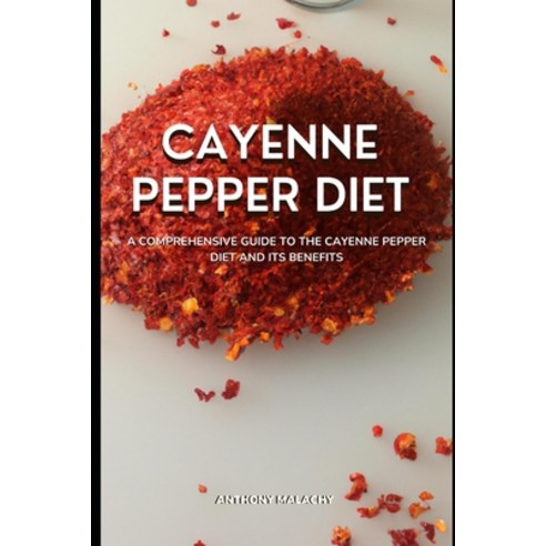 (영문도서) Cayenne Pepper Diet: A Comprehensive Guide to the Cayenne Pepper Diet and its Benefits Paperback, Independently Published, English, 9798377460244