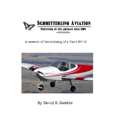 Schmetterling Aviation: A Memoir of the Building of a Van''s RV-12 Paperback, Independently Published, English, 9798591968861