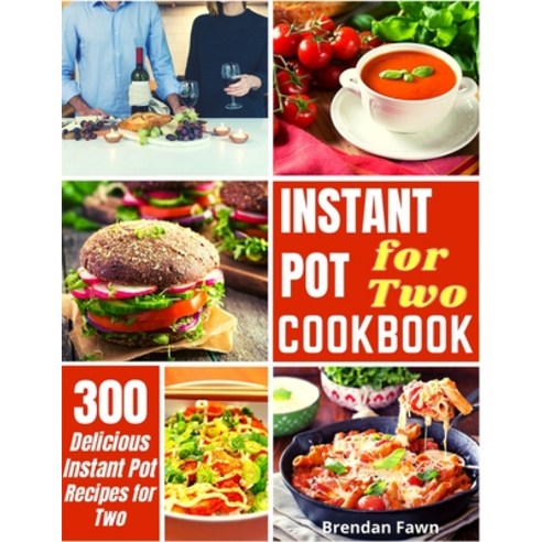 Instant Pot for Two Cookbook: 300 Delicious Instant Pot Recipes for Two Paperback, Independently Published