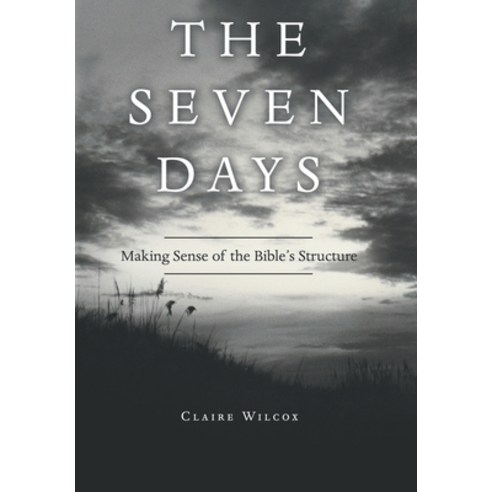 (영문도서) The Seven Days: Making Sense of the Bible''s Structure Hardcover, WestBow Press, English, 9781664249981