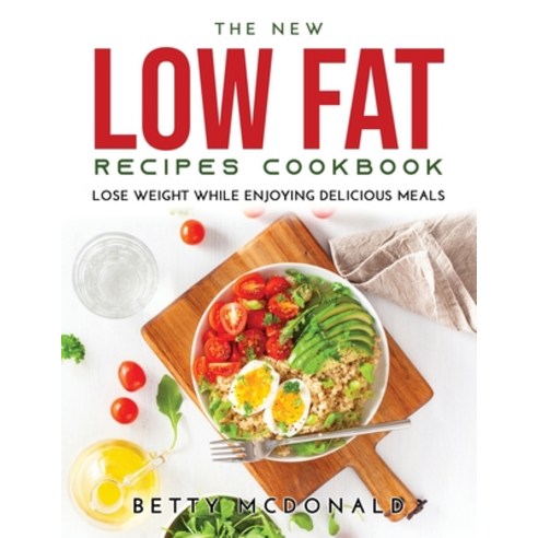 (영문도서) The NEW Low Fat Recipes Cookbook: Lose Weight While Enjoying Delicious Meals Paperback, Betty McDonald, English, 9789991822938