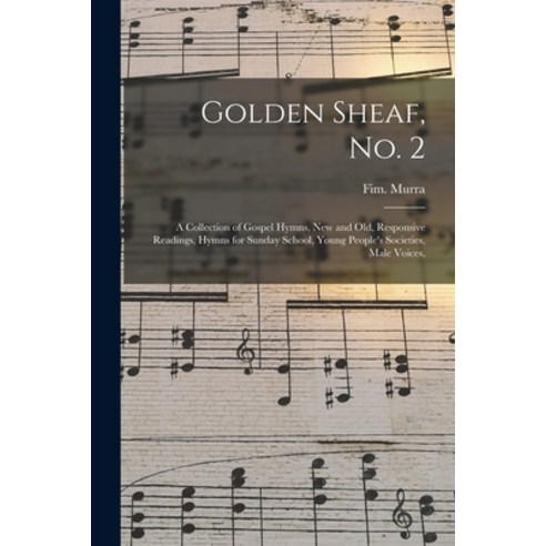 (영문도서) Golden Sheaf No. 2: a Collection of Gospel Hymns New and Old Responsive Readings Hymns fo... Paperback, Legare Street Press, English, 9781014214522