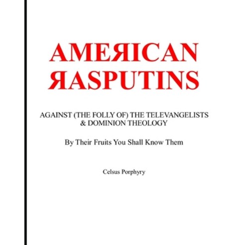 American Rasputins: AGAINST (THE FOLLY OF) THE TELEVANGELISTS & DOMINION THEOLOGY: By Their Fruits Y... Paperback, Independently Published
