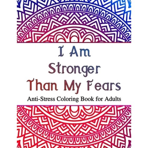 I Am Stronger Than My Fears: Anti-Stress Coloring Book for Adults Paperback, Independently Published, English, 9798705497690