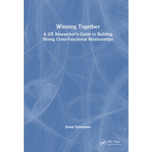 (영문도서) Winning Together: A UX Researcher''s Guide to Building Strong Cross-Functional Relationships Hardcover, CRC Press, English, 9781032488363