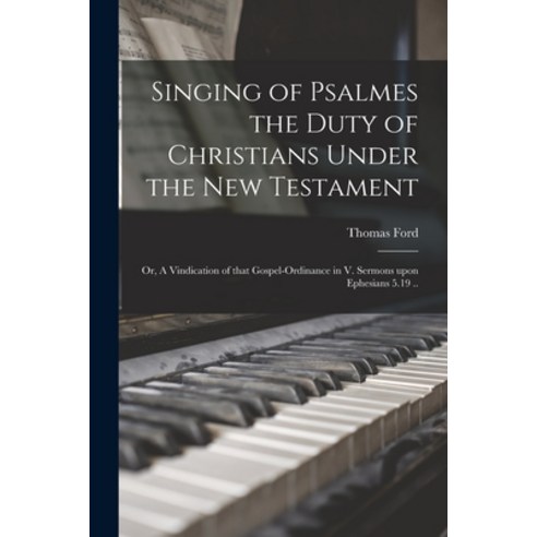 (영문도서) Singing of Psalmes the Duty of Christians Under the New Testament: or A Vindication of That ... Paperback, Legare Street Press, English, 9781014185358