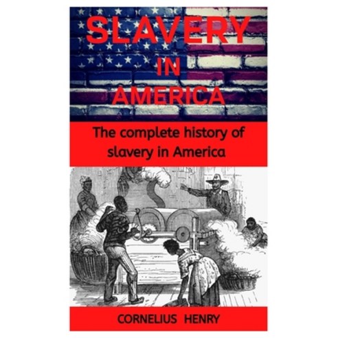 Slavery In America: The Complete History Of Slavery In America Paperback, Independently Published, English, 9798556366701