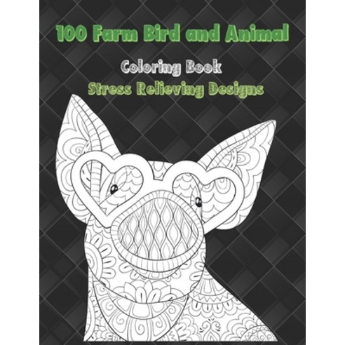 100 Farm Bird and Animal - Coloring Book - Stress Relieving Designs Paperback, Independently Published