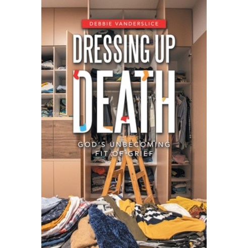 (영문도서) Dressing up Death: God''s Unbecoming Fit of Grief Paperback, WestBow Press, English, 9781664276000