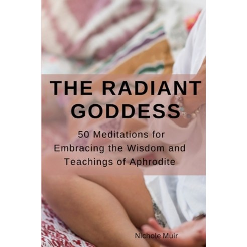 (영문도서) The Radiant Goddess: 50 Meditations for Embracing the Wisdom and Teachings of Aphrodite Paperback, Independently Published, English, 9798390893487