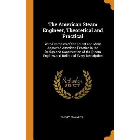 (영문도서) The American Steam Engineer Theoretical and Practical: With Examples of the Latest and Most ... Hardcover, Franklin Classics, English, 9780342216871