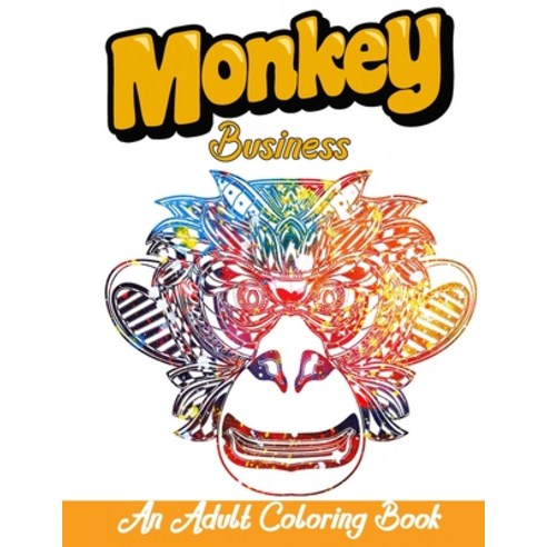 Monkey Business An Adult Coloring Book: Monkey Coloring Book For Adults- Awesome Fun And Moderate & ... Paperback, Independently Published
