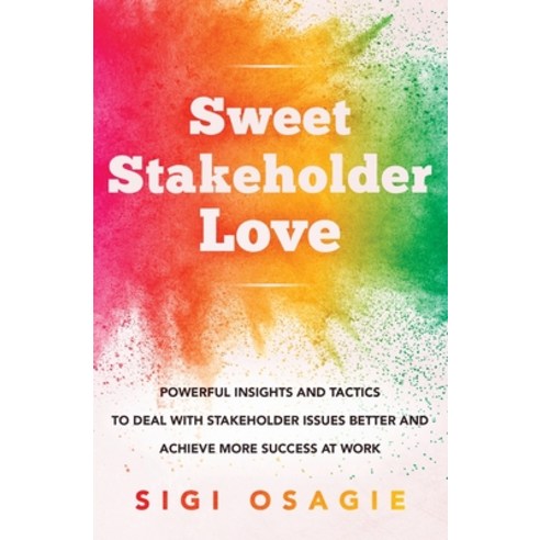 (영문도서) Sweet Stakeholder Love: Powerful Insights and Tactics to Deal with Stakeholder Issues Better ... Paperback, Epg Solutions Limited, English, 9781838489205