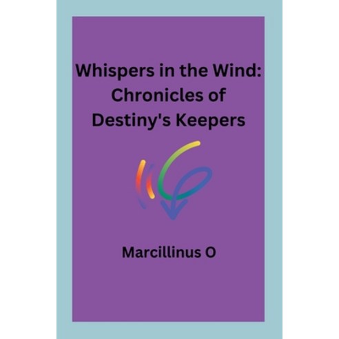 (영문도서) Whispers in the Wind: Chronicles of Destiny''s Keepers Paperback, Marcillinus, English, 9787134465431