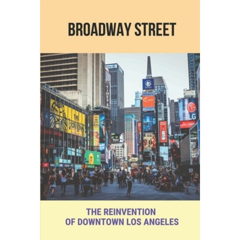(영문도서) Broadway Street: The Reinvention Of Downtown Los Angeles: Los Angeles Architectural Evolution Paperback, Independently Published, English, 9798507026593