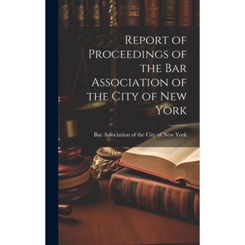 (영문도서) Report of Proceedings of the Bar Association of the City of New York Hardcover, Legare Street Press, English, 9781019797891