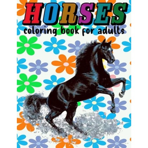 HORSES coloring book for adults: horse coloring book for adults: Contains Various Cute horses illust... Paperback, Independently Published, English, 9798723416437