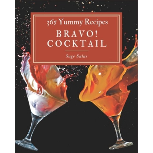 Bravo! 365 Yummy Cocktail Recipes: Unlocking Appetizing Recipes in The Best Yummy Cocktail Cookbook! Paperback, Independently Published