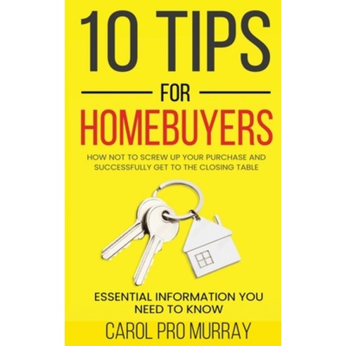 (영문도서) 10 Tips for Homebuyers: How Not To Screw Up Your Purchase and Successfully Get To the Closing... Paperback, Carol Elizabeth Murray, English, 9798987865804