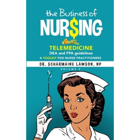 (영문도서) The Business of Nur$ing: Telemedicine DEA and FPA guidelines A Toolkit for Nurse Practition... Paperback, DrNurse Publishing House, English, 9781945088568