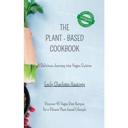 (영문도서) The Plant-based Cookbook - A Delicious Journey into Vegan Cuisine: Discover 45 Vegan Diet Rec... Hardcover, Blurb, English, 9798211054370