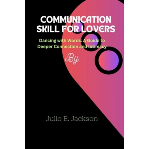 (영문도서) Communication Skill for Lovers: Dancing with Words: A Guide to Deeper Connection and Intimacy Paperback, Independently Published, English, 9798876440761