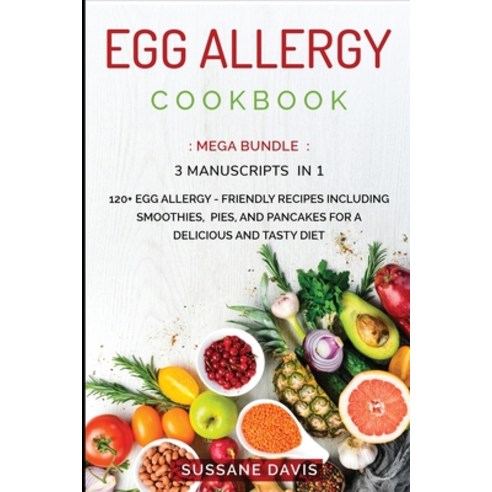 Egg Allergy Cookbook: MEGA BUNDLE - 3 Manuscripts in 1 - 120+ Egg Allergy - friendly recipes includi... Paperback, Osod Pub, English, 9781664044265