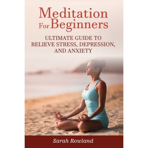 Meditation for Beginners: Ultimate Guide to Relieve Stress Depression and Anxiety Paperback, Kyle Andrew Robertson, English, 9781954797666
