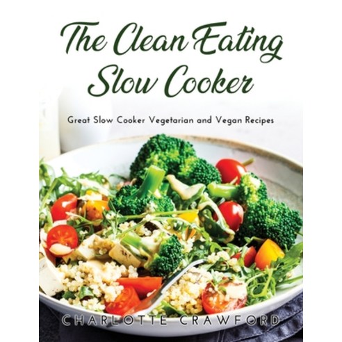 (영문도서) The Clean Eating Slow Cooker: Great Slow Cooker Vegetarian and Vegan Recipes Paperback, Charlotte Crawford, English, 9781667106748