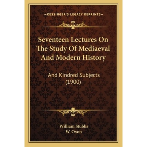 Seventeen Lectures On The Study Of Mediaeval And Modern History: And Kindred Subjects (1900) Paperback, Kessinger Publishing