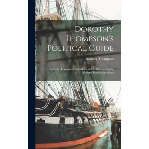 (영문도서) Dorothy Thompson''s Political Guide: a Study of American Liberalism and Its Relationship to Mo... Hardcover, Hassell Street Press, English, 9781014153937